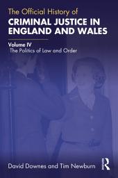 Icon image The Official History of Criminal Justice in England and Wales: Volume IV: The Politics of Law and Order