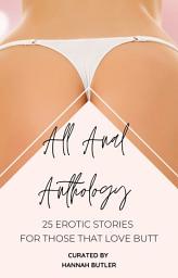 Icon image All Anal Anthology: 25 Erotic Stories For Those That Love Butt