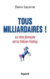 Icon image Tous milliardaires !: Le rêve français de la Silicon Valley