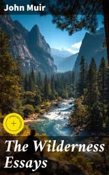 Icon image The Wilderness Essays: Enriched edition. Exploring the Beauty and Importance of the Natural World Through the Eyes of a Conservationist