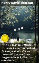 Icon image HENRY DAVID THOREAU - Ultimate Collection: 6 Books, 26 Essays & 60+ Poems, Including Translations. Biographies & Letters (Illustrated): Enriched edition. Transcendental Wisdom: Essays, Poems, & Reflections
