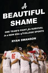 Icon image A Beautiful Shame: One Team's Fight for Survival in a New Era of College Sports