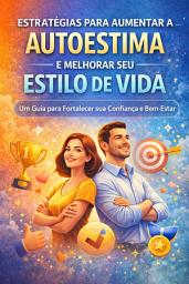 Icon image Estratégias para Aumentar a Autoestima e Melhorar Seu Estilo de Vida: Um Guia para Fortalecer sua Confiança e Bem-Estar