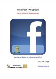 Icon image Promotion Facebook - L’art d’utiliser les réseaux sociaux: Les Hautes Etudes de e-Commerce (HEeC)