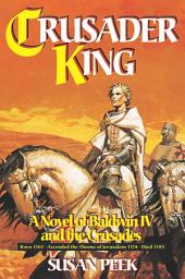 Icon image Crusader King: A Novel of Baldwin IV and the Crusades