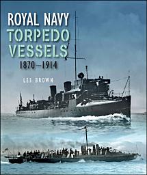 Icon image Royal Navy Torpedo Vessels, 1870–1914