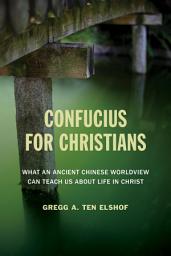 Icon image Confucius for Christians: What an Ancient Chinese Worldview Can Teach Us about Life in Christ