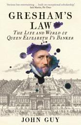 Icon image Gresham's Law: The Life and World of Queen Elizabeth I's Banker