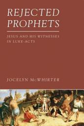 Icon image Rejected Prophets: Jesus and His Witnesses in Luke-Acts
