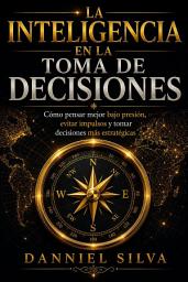 Icon image La inteligencia en la toma de decisiones: Cómo pensar mejor bajo presión, evitar impulsos y tomar decisiones más estratégicas.