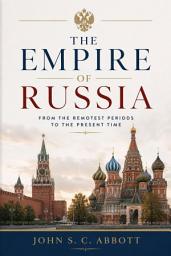 Icon image The Empire of Russia: From the Remotest Periods to the Present