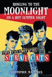 Icon image Howling to the Moonlight on a Hot Summer Night: The Tale of the Stray Cats