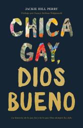 Icon image Chica gay, Dios bueno: La historia de lo que fui y de lo que Dios siempre ha sido