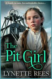 Icon image The Pit Girl: An utterly gripping and heartbreaking tale of courage, betrayal, and the unbreakable bond of family