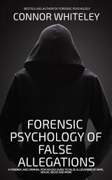 Icon image Forensic Psychology Of False Allegations: A Forensic And Criminal Psychology Guide To False Allegations of Rape, Sexual Abuse and More