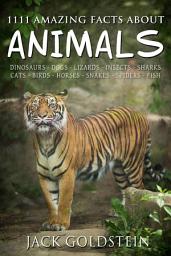 Icon image 1111 Amazing Facts about Animals: Dinosaurs, dogs, lizards, insects, sharks, cats, birds, horses, snakes, spiders, fish and more!