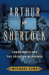 Icon image Arthur and Sherlock: Conan Doyle and the Creation of Holmes
