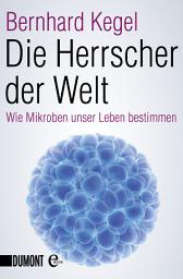 Icon image Die Herrscher der Welt: Wie Mikroben unser Leben bestimmen