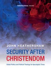 Icon image Security after Christendom: Global Politics and Political Theology for Apocalyptic Times
