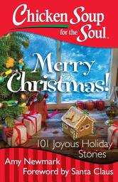 Icon image Chicken Soup for the Soul: Merry Christmas!: 101 Joyous Holiday Stories