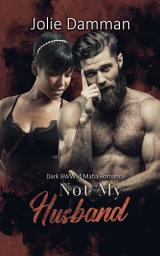 Icon image Not my Husband: Dark BWWM Mafia Romance