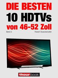 Icon image Die besten 10 HDTVs von 46 bis 52 Zoll (Band 2): 1hourbook