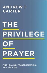 Icon image The Privilege of Prayer: Find Healing, Transformation, and Answers