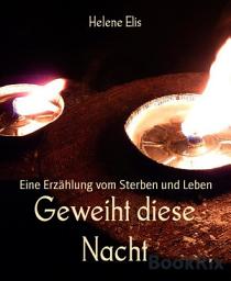 Icon image Geweiht diese Nacht: Eine Erzählung vom Sterben und Leben