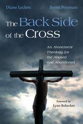 Icon image The Back Side of the Cross: An Atonement Theology for the Abused and Abandoned