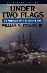 Icon image Under Two Flags: The American Navy in the Civil War