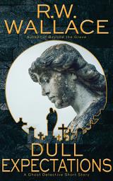 Icon image Dull Expectations: A Ghost Detective Short Story