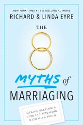 Icon image The 8 Myths of Marriaging: Making Marriage a Verb and Replacing Myth with Truth