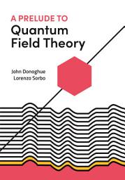 Icon image A Prelude to Quantum Field Theory