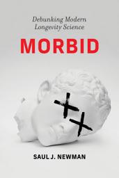 Icon image Morbid: Debunking Modern Longevity Science