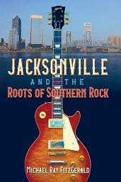 Icon image Jacksonville and the Roots of Southern Rock