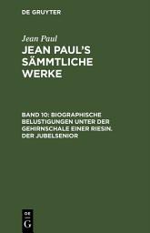Icon image Biographische Belustigungen unter der Gehirnschale einer Riesin. Der Jubelsenior: Band 10