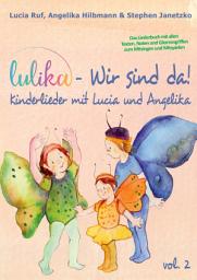 Icon image LULIKA: Wir sind da (Kinderlieder mit Lucia und Angelika), Vol. 2: Das Liederbuch mit allen Texten, Noten und Gitarrengriffen zum Mitsingen und Mitspielen