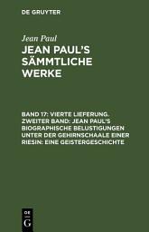 Icon image Vierte Lieferung. Zweiter Band: Jean Paul’s biographische Belustigungen unter der Gehirnschaale einer Riesin. Eine Geistergeschichte: Erstes Bändchen