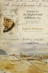 Icon image Journey to the Maghreb and Andalusia, 1832: The Travel Notebooks and Other Writings