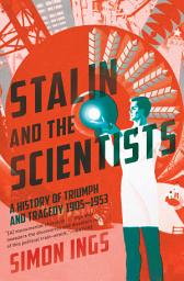 Icon image Stalin and the Scientists: A History of Triumph and Tragedy, 1905–1953