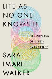 Icon image Life as No One Knows It: The Physics of Life's Emergence
