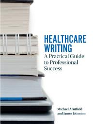 Icon image Healthcare Writing: A Practical Guide to Professional Success