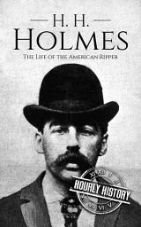 Icon image H. H. Holmes: The Life of the American Ripper