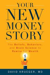 Icon image Your New Money Story: The Beliefs, Behaviors, and Brain Science to Rewire for Wealth