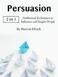 Icon image Persuasion: Subliminal Techniques to Influence and Inspire People