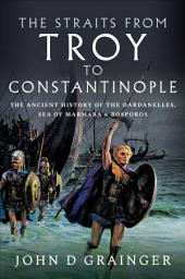 Icon image The Straits from Troy to Constantinople: The Ancient History of the Dardanelles, Sea of Marmara & Bosporos