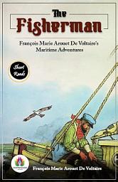 Icon image The Fisherman: François Marie Arouet De Voltaire's Maritime Adventures: Most Valuable Bestseller eBooks