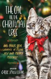Icon image The Cat in the Christmas Tree: And Other True Stories of Feline Joy and Merry Mischief