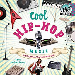 Icon image Cool Hip-Hop Music: Create & Appreciate What Makes Music Great!: Create & Appreciate What Makes Music Great!