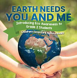 Icon image Earth Needs You and Me : Introducing Eco Awareness to Grade 2 Students | Children's Science & Nature Books